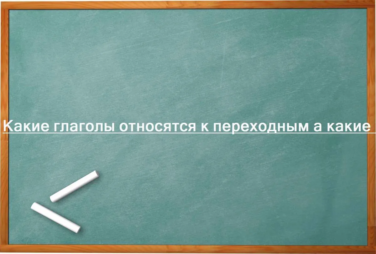 Какие глаголы относятся к переходным а какие Непереходные