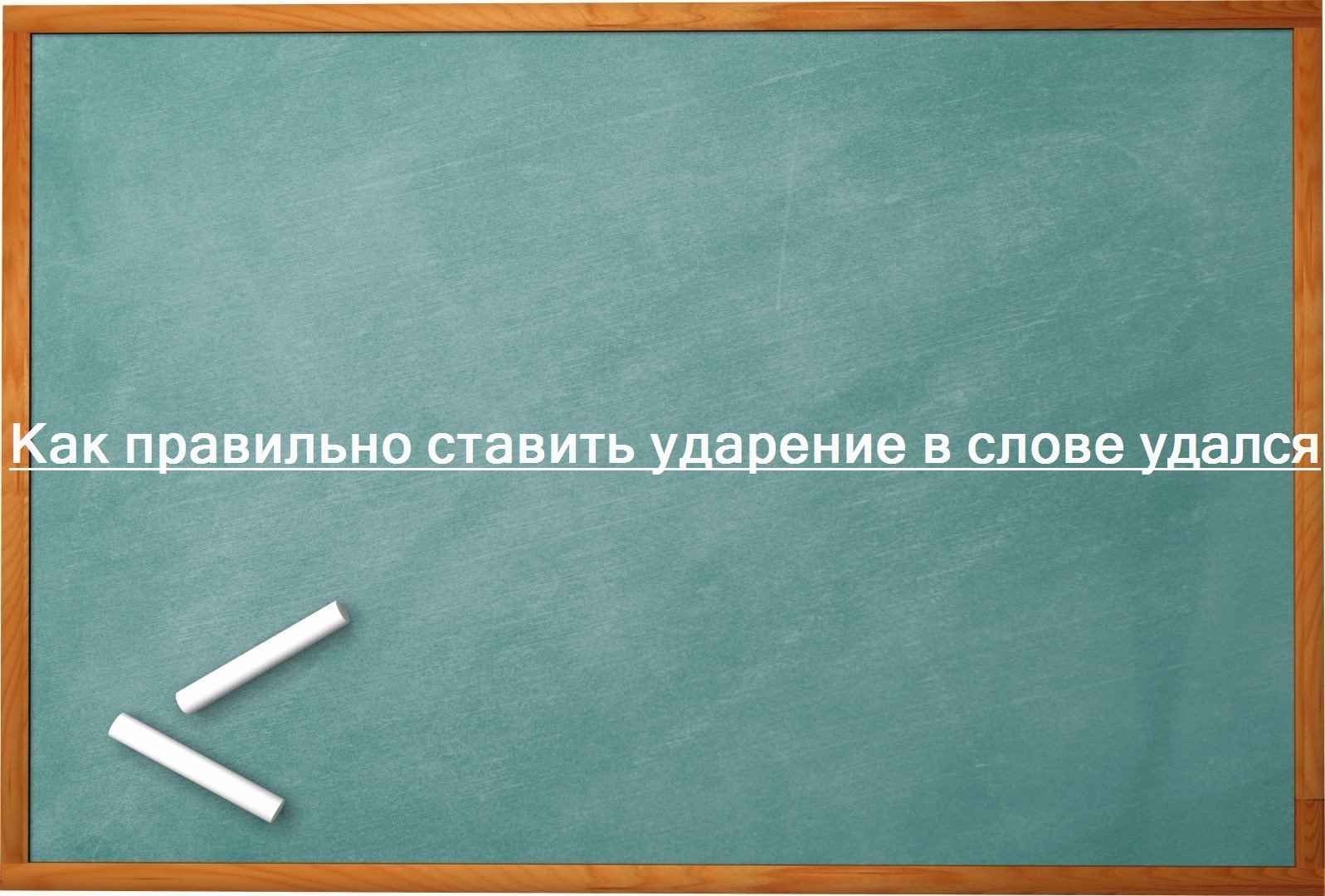 Как правильно ставить ударение в слове удался