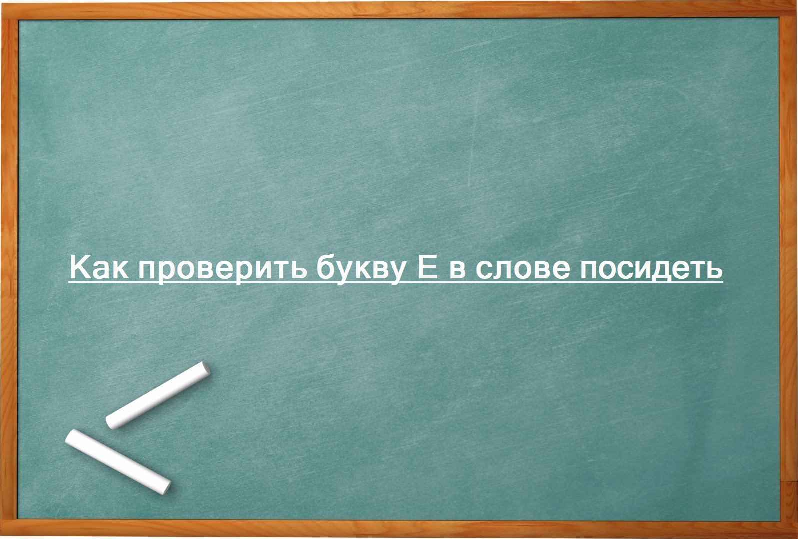 Как проверить букву Е в слове посидеть