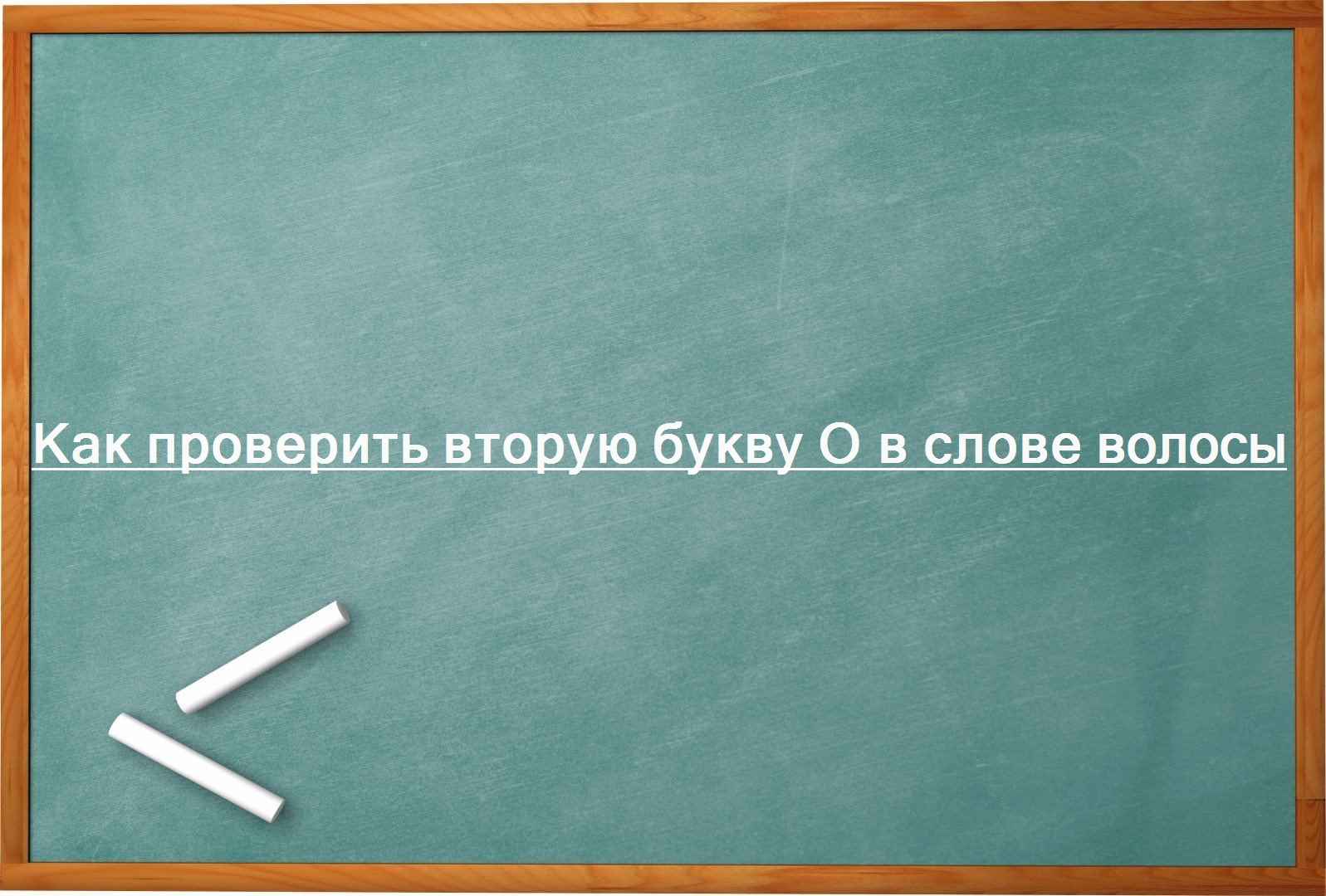 Как проверить вторую букву О в слове волосы